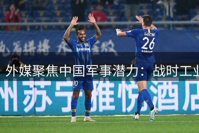 外媒聚焦中国军事潜力：战时工业实力深不可测