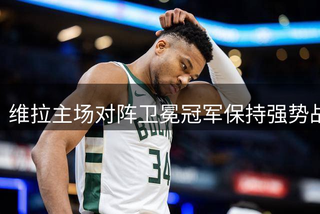 维拉主场对阵卫冕冠军保持强势战绩